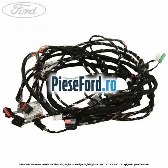 Instalatie electrica lumini ambientale plafon cu navigatie Ford Focus 2011-2014 1.6 Ti 125 cp PNDA, PNDD benzina