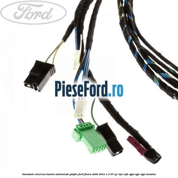Instalatie electrica lumini ambientale plafon Ford Fiesta 2008-2012 1.4 97 cp RTJA, RTJB, SPJA, SPJC, SPJE benzina