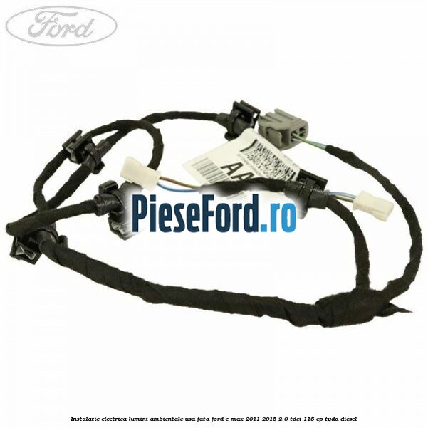Instalatie electrica lumini ambientale usa fata Ford C-Max 2011-2015 2.0 TDCi 115 cp TYDA diesel