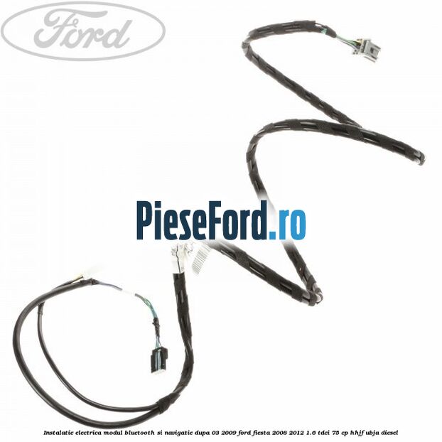 Instalatie electrica modul bluetooth si navigatie, dupa 03/2009 Ford Fiesta 2008-2012 1.6 TDCi 75 cp HHJF, UBJA diesel