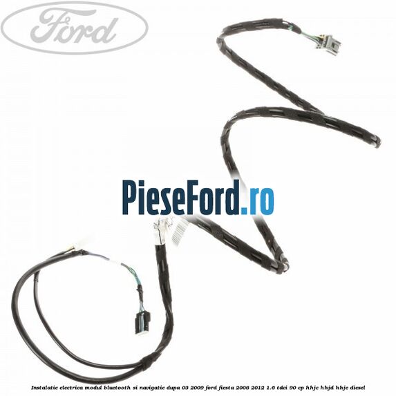 Instalatie electrica modul bluetooth si navigatie, dupa 03/2009 Ford Fiesta 2008-2012 1.6 TDCi 90 cp Instalatie electrica modul bluetooth si navigatie, dupa 03/2009 Ford Fiesta 2008-2012 1.6 TDCi 90 cp HHJC, HHJD, HHJE diesel