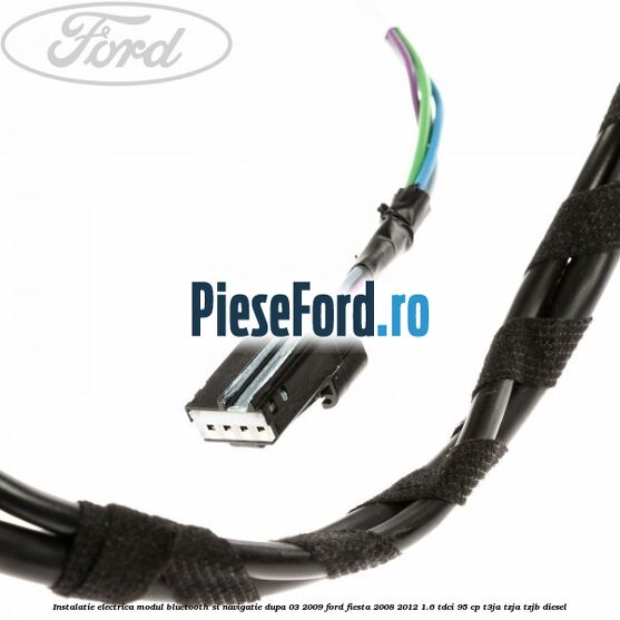 Instalatie electrica modul bluetooth si navigatie, dupa 03/2009 Ford Fiesta 2008-2012 1.6 TDCi 95 cp T3JA, TZJA, TZJB diesel