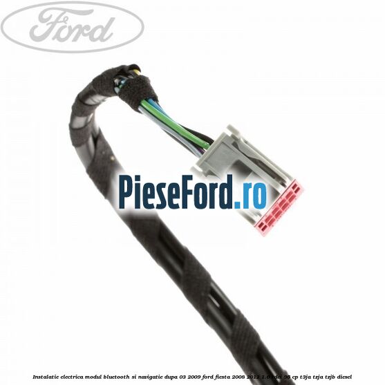 Instalatie electrica modul bluetooth si navigatie, dupa 03/2009 Ford Fiesta 2008-2012 1.6 TDCi 95 cp T3JA, TZJA, TZJB diesel