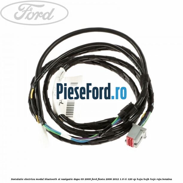 Instalatie electrica modul bluetooth si navigatie, dupa 03/2009 Ford Fiesta 2008-2012 1.6 Ti 120 cp HXJA, HXJB, HXJE, RVJA benzina