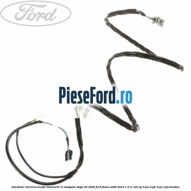 Instalatie electrica modul bluetooth si navigatie, dupa 03/2009 Ford Fiesta 2008-2012 1.6 Ti 120 cp HXJA, HXJB, HXJE, RVJA benzina