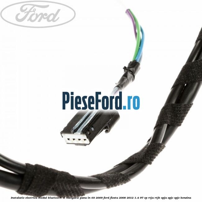 Instalatie electrica modul bluetooth si navigatie, pana in 03/2009 Ford Fiesta 2008-2012 1.4 97 cp RTJA, RTJB, SPJA, SPJC, SPJE benzina