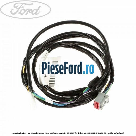 Instalatie electrica modul bluetooth si navigatie, pana in 03/2009 Ford Fiesta 2008-2012 1.4 TDCi 70 cp Instalatie electrica modul bluetooth si navigatie, pana in 03/2009 Ford Fiesta 2008-2012 1.4 TDCi 70 cp F6JD, KVJA diesel