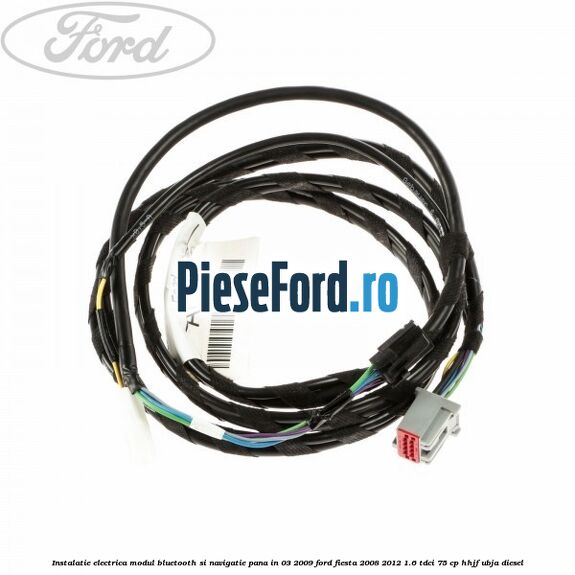 Instalatie electrica modul bluetooth si navigatie, pana in 03/2009 Ford Fiesta 2008-2012 1.6 TDCi 75 cp HHJF, UBJA diesel