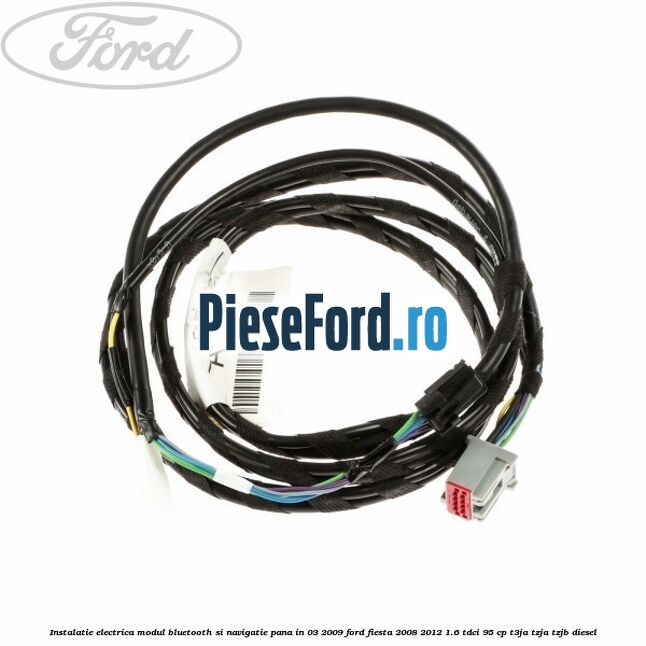 Instalatie electrica modul bluetooth si navigatie, pana in 03/2009 Ford Fiesta 2008-2012 1.6 TDCi 95 cp T3JA, TZJA, TZJB diesel
