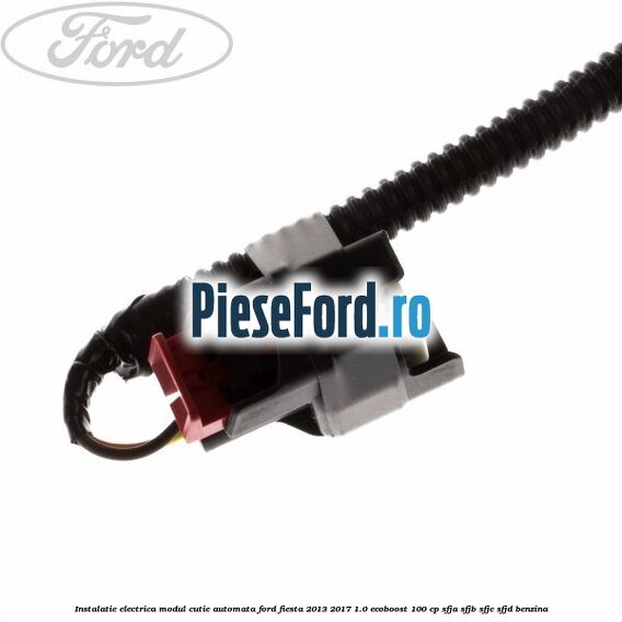 Instalatie electrica modul cutie automata Ford Fiesta 2013-2017 1.0 EcoBoost 100 cp SFJA, SFJB, SFJC, SFJD benzina