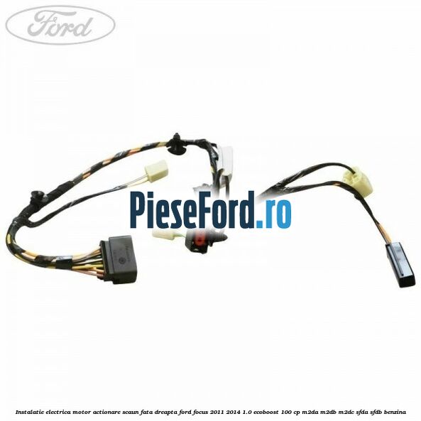 Instalatie electrica motor actionare scaun fata dreapta Ford Focus 2011-2014 1.0 EcoBoost 100 cp M2DA, M2DB, M2DC, SFDA, SFDB benzina