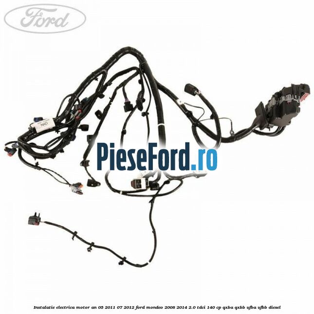 Instalatie electrica motor an 05/2011-07/2012 Ford Mondeo 2008-2014 2.0 TDCi 140 cp QXBA, QXBB, UFBA, UFBB diesel
