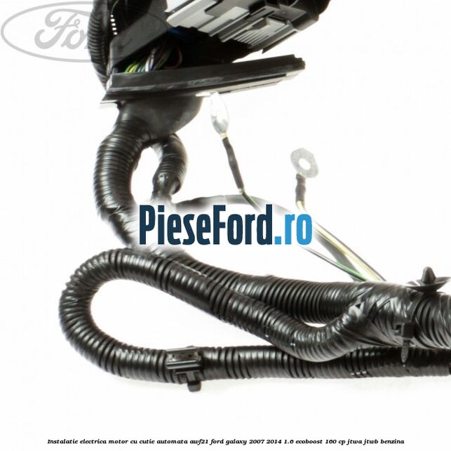 Instalatie electrica motor cu cutie automata AWF21 Ford Galaxy 2007-2014 1.6 EcoBoost 160 cp JTWA, JTWB benzina