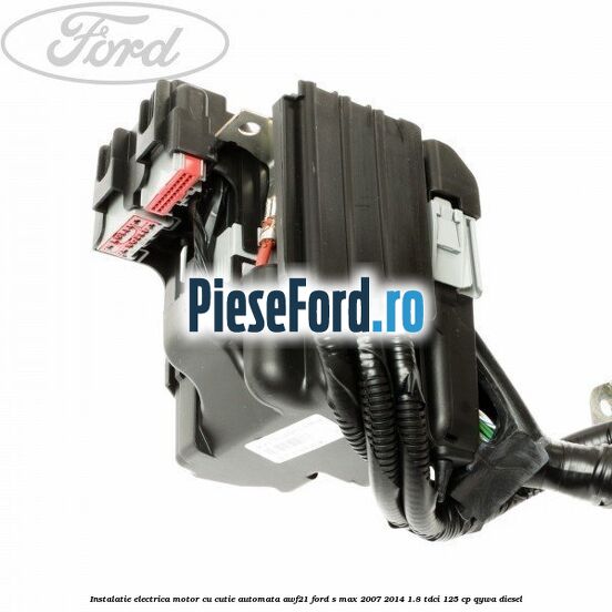 Instalatie electrica motor cu cutie automata AWF21 Ford S-Max 2007-2014 1.8 TDCi 125 cp QYWA diesel