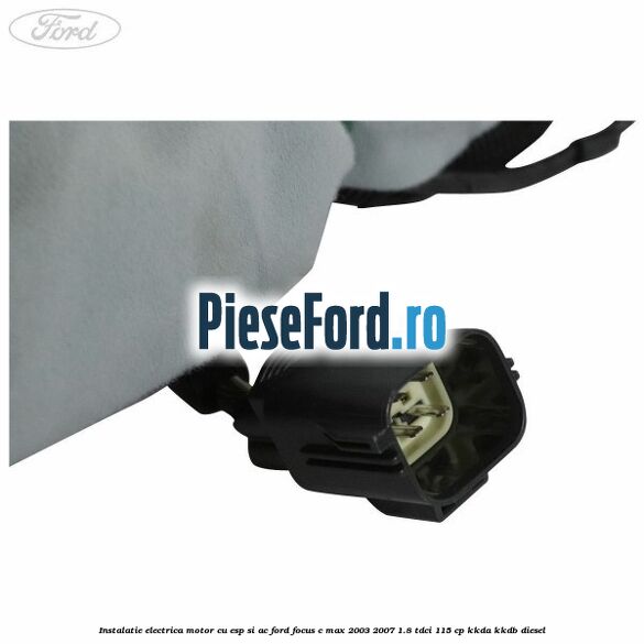 Instalatie electrica motor cu ESP si AC Ford Focus C-Max 2003-2007 1.8 TDCi 115 cp KKDA, KKDB diesel