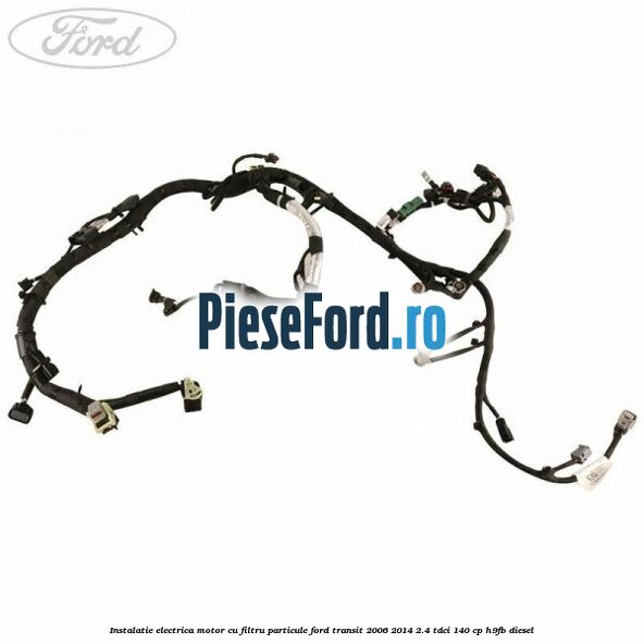 Instalatie electrica motor cu filtru particule Ford Transit 2006-2014 2.4 TDCi 140 cp H9FB diesel