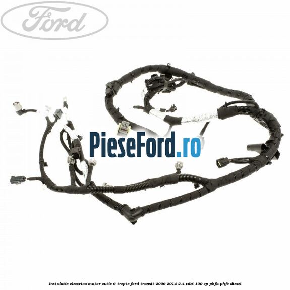 Instalatie electrica motor cutie 6 trepte Ford Transit 2006-2014 2.4 TDCi 100 cp PHFA, PHFC diesel
