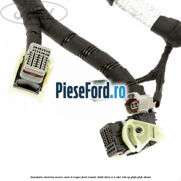 Instalatie electrica motor cutie 6 trepte Ford Transit 2006-2014 2.4 TDCi 100 cp PHFA, PHFC diesel