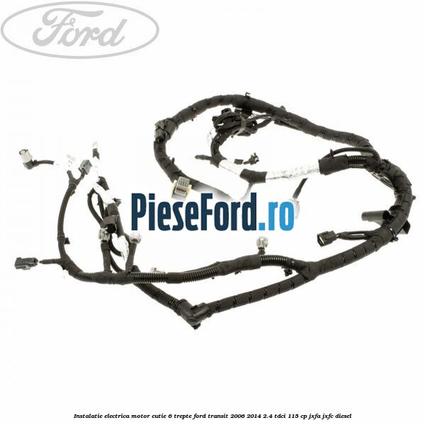 Instalatie electrica motor cutie 6 trepte Ford Transit 2006-2014 2.4 TDCi 115 cp JXFA, JXFC diesel