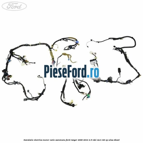 Instalatie electrica motor cutie automata Ford Ranger 2006-2012 2.5 TDCi 4x4 143 cp WLAA diesel