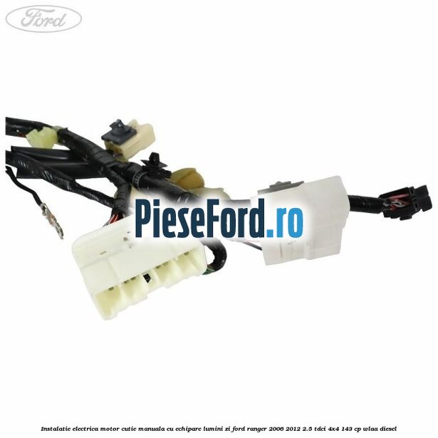 Instalatie electrica motor cutie manuala cu echipare lumini zi Ford Ranger 2006-2012 2.5 TDCi 4x4 143 cp WLAA diesel