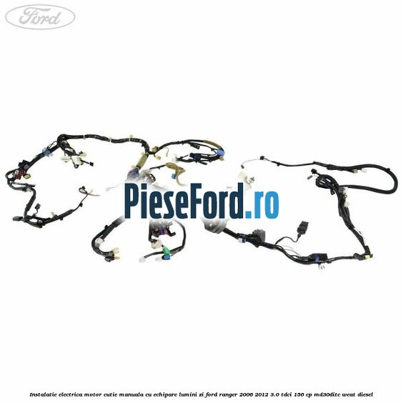 Instalatie electrica motor cutie manuala cu echipare lumini zi Ford Ranger 2006-2012 3.0 TDCi 156 cp MD30DITC, WEAT diesel