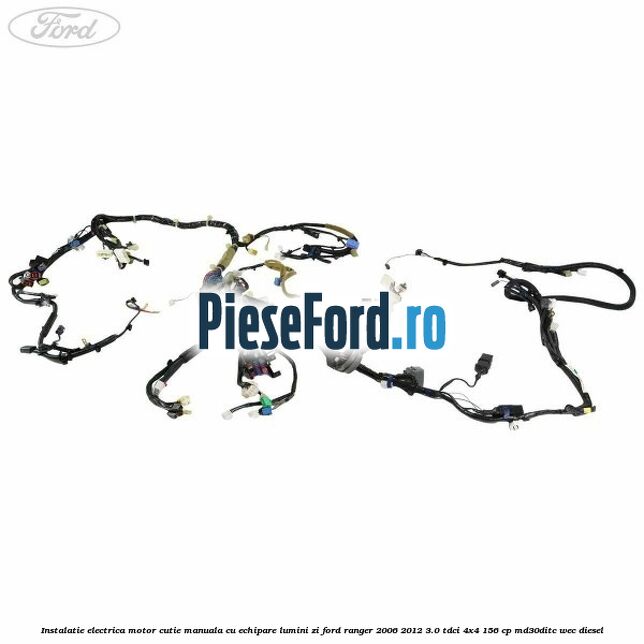 Instalatie electrica motor cutie manuala cu echipare lumini zi Ford Ranger 2006-2012 3.0 TDCi 4x4 156 cp MD30DITC, WEC diesel