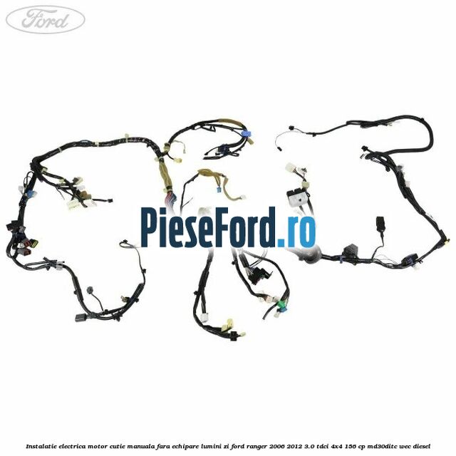 Instalatie electrica motor cutie manuala fara echipare lumini zi Ford Ranger 2006-2012 3.0 TDCi 4x4 156 cp MD30DITC, WEC diesel