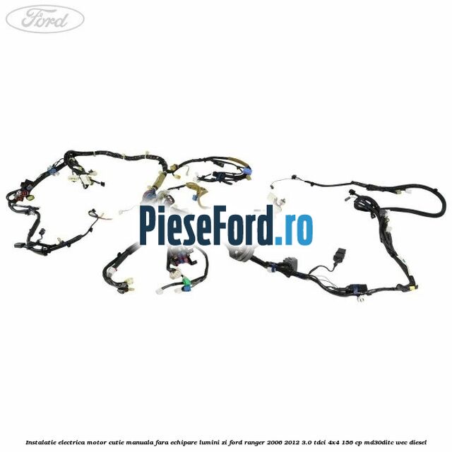 Instalatie electrica motor cutie manuala fara echipare lumini zi Ford Ranger 2006-2012 3.0 TDCi 4x4 156 cp MD30DITC, WEC diesel