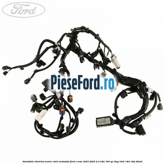 Instalatie electrica motor cutie manuala Ford S-Max 2015-2023 2.0 TDCi 180 cp Instalatie electrica motor cutie manuala Ford S-Max 2015-2023 2.0 TDCi 180 cp T8CG, T8CH, T8CI, T8CJ diesel