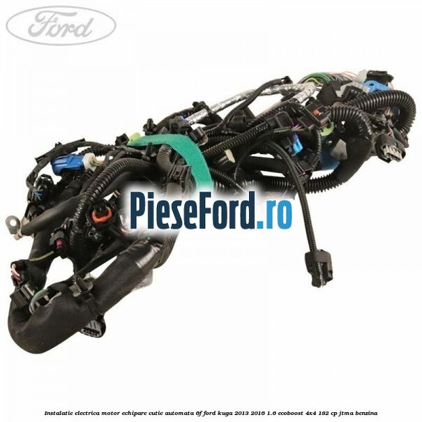 Instalatie electrica motor echipare cutie automata 6F Ford Kuga 2013-2016 1.6 EcoBoost 4x4 182 cp JTMA benzina