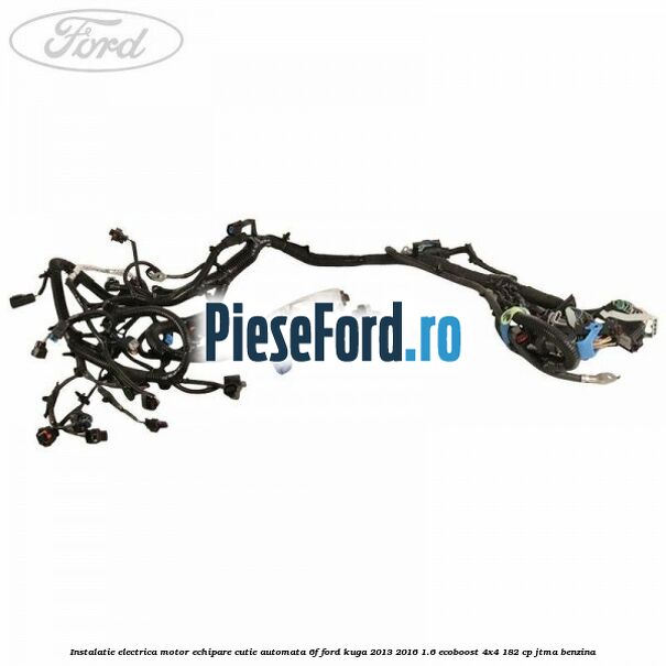 Instalatie electrica motor echipare cutie automata 6F Ford Kuga 2013-2016 1.6 EcoBoost 4x4 182 cp Instalatie electrica motor echipare cutie automata 6F Ford Kuga 2013-2016 1.6 EcoBoost 4x4 182 cp JTMA benzina