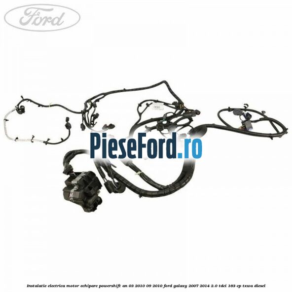 Instalatie electrica motor echipare Powershift an 03/2010-09/2010 Ford Galaxy 2007-2014 2.0 TDCi 163 cp Instalatie electrica motor echipare Powershift an 03/2010-09/2010 Ford Galaxy 2007-2014 2.0 TDCi 163 cp TXWA diesel