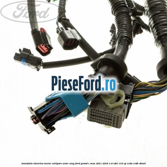Instalatie electrica motor echipare start stop Ford Grand C-Max 2011-2015 1.6 TDCi 115 cp T1DA, T1DB diesel