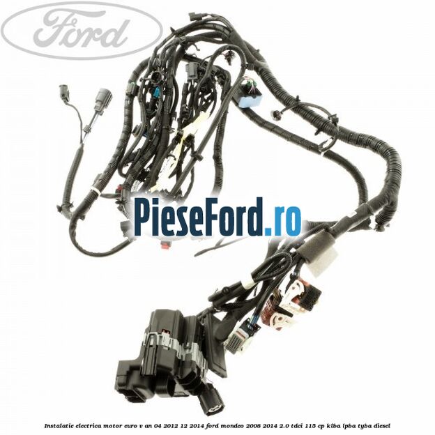 Instalatie electrica motor euro V an 04/2012-12/2014 Ford Mondeo 2008-2014 2.0 TDCi 115 cp KLBA, LPBA, TYBA diesel