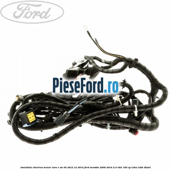 Instalatie electrica motor euro V an 04/2012-12/2014 Ford Mondeo 2008-2014 2.0 TDCi 163 cp TXBA, TXBB diesel