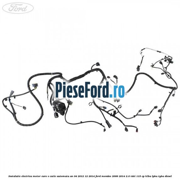 Instalatie electrica motor euro V cutie automata an 04/2012-12/2014 Ford Mondeo 2008-2014 2.0 TDCi 115 cp Instalatie electrica motor euro V cutie automata an 04/2012-12/2014 Ford Mondeo 2008-2014 2.0 TDCi 115 cp KLBA, LPBA, TYBA diesel