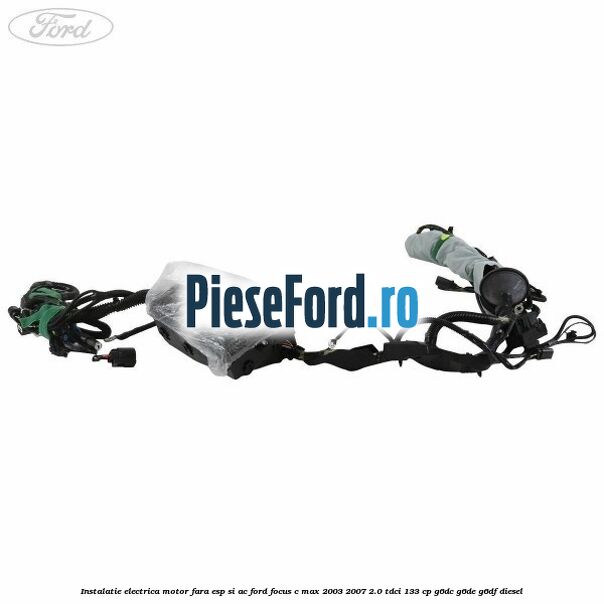 Instalatie electrica motor fara ESP si AC Ford Focus C-Max 2003-2007 2.0 TDCi 133 cp G6DC, G6DE, G6DF diesel