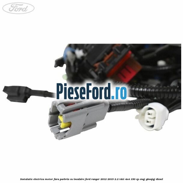 Instalatie electrica motor fara parbriz cu incalzire Ford Ranger 2012-2015 2.2 TDCi 4x4 150 cp ENQJ, GBVAJQJ diesel