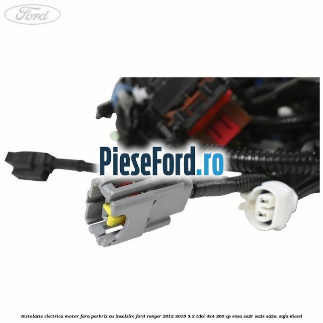 Instalatie electrica motor fara parbriz cu incalzire Ford Ranger 2012-2015 3.2 TDCi 4x4 200 cp ENSA, SA2R, SA2S, SA2W, SAFA diesel