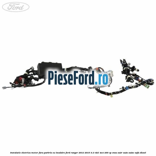 Instalatie electrica motor fara parbriz cu incalzire Ford Ranger 2012-2015 3.2 TDCi 4x4 200 cp ENSA, SA2R, SA2S, SA2W, SAFA diesel