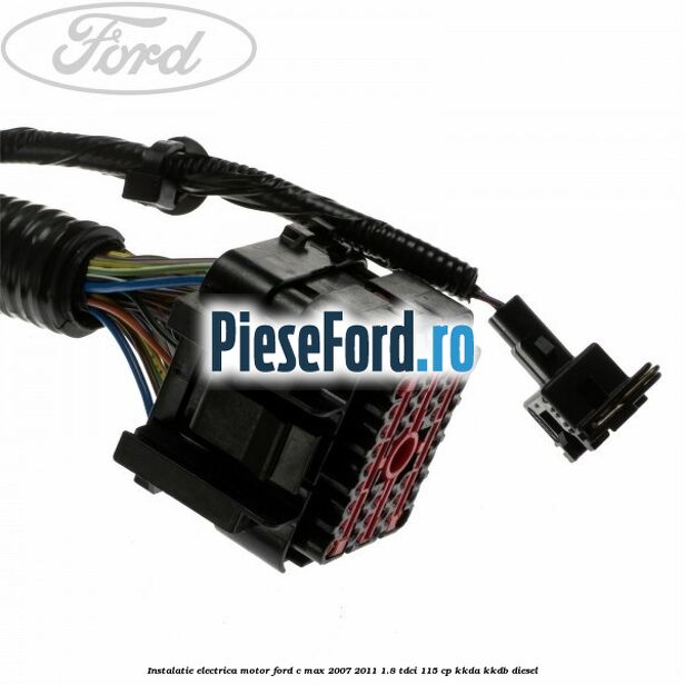 Instalatie electrica motor Ford C-Max 2007-2011 1.8 TDCi 115 cp KKDA, KKDB diesel