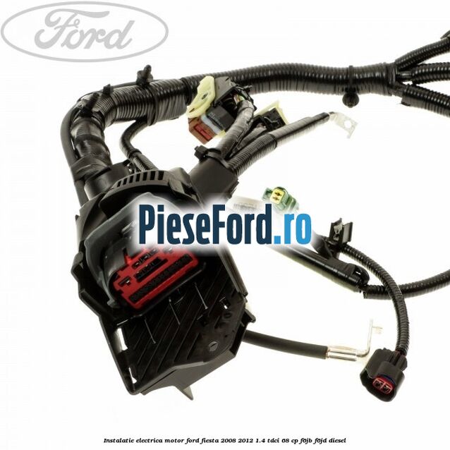 Instalatie electrica motor Ford Fiesta 2008-2012 1.4 TDCi 68 cp F6JB, F6JD diesel
