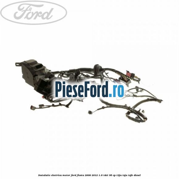 Instalatie electrica motor Ford Fiesta 2008-2012 1.6 TDCi 95 cp T3JA, TZJA, TZJB diesel