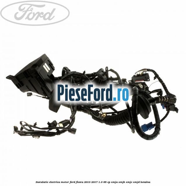 Instalatie electrica motor Ford Fiesta 2013-2017 1.0 65 cp XMJA, XMJB, XMJC, XMJD benzina
