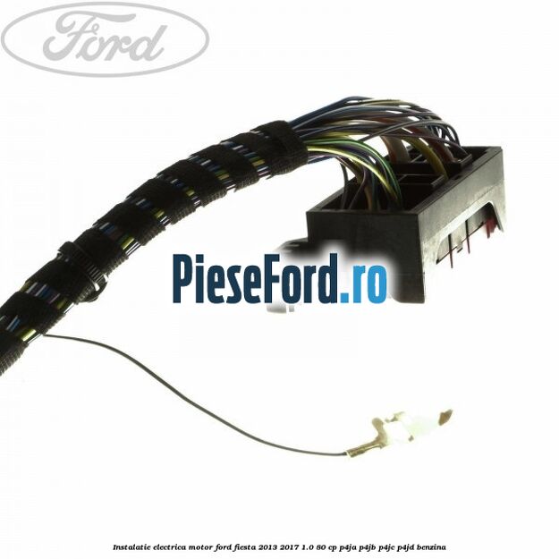Instalatie electrica motor Ford Fiesta 2013-2017 1.0 80 cp P4JA, P4JB, P4JC, P4JD benzina