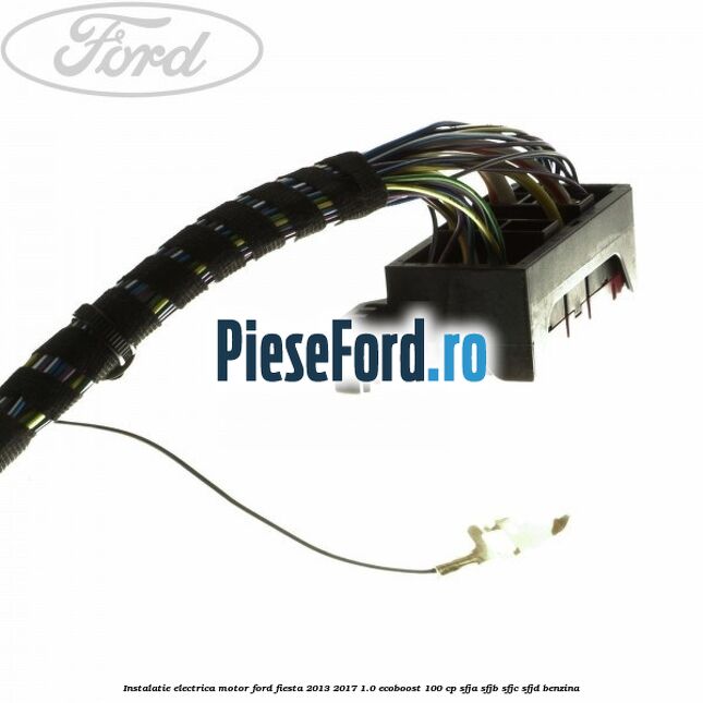 Instalatie electrica motor Ford Fiesta 2013-2017 1.0 EcoBoost 100 cp Instalatie electrica motor Ford Fiesta 2013-2017 1.0 EcoBoost 100 cp SFJA, SFJB, SFJC, SFJD benzina