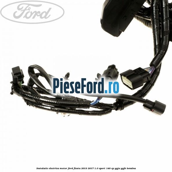 Instalatie electrica motor Ford Fiesta 2013-2017 1.0 Sport 140 cp YYJA, YYJB benzina
