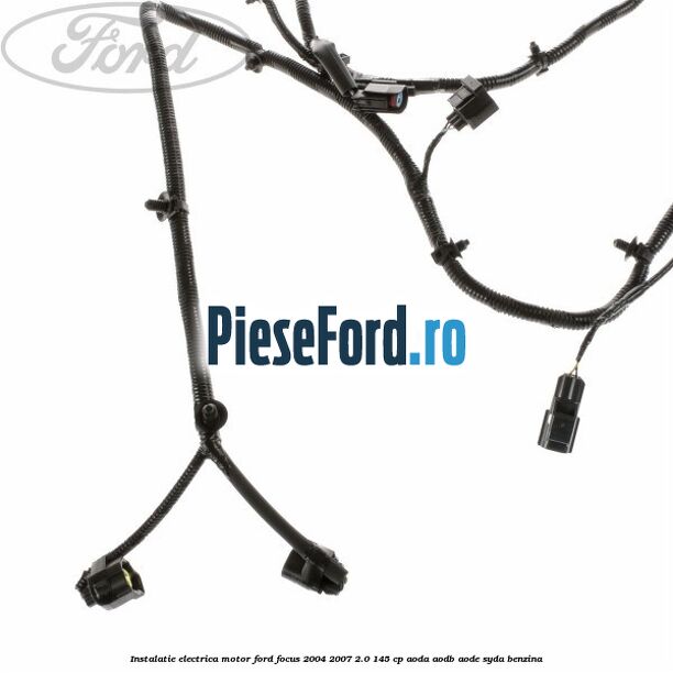 Instalatie electrica motor Ford Focus 2004-2007 2.0 145 cp AODA, AODB, AODE, SYDA benzina
