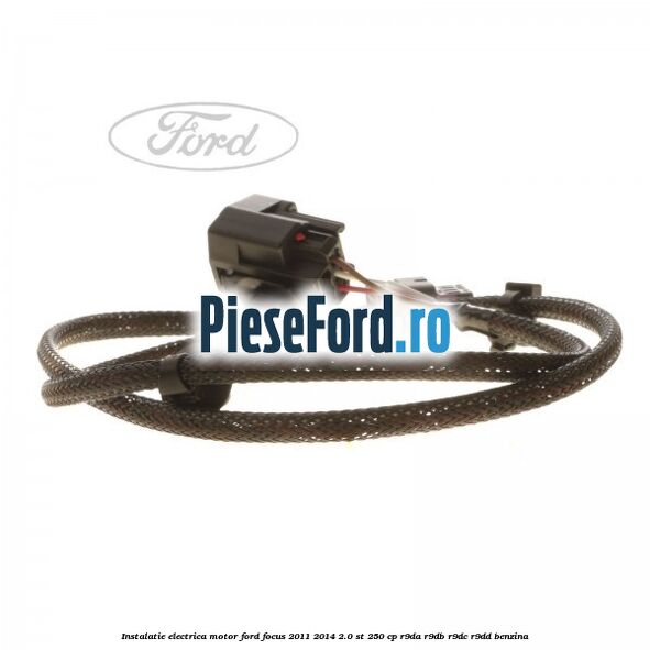 Instalatie electrica motor Ford Focus 2011-2014 2.0 ST 250 cp R9DA, R9DB, R9DC, R9DD benzina